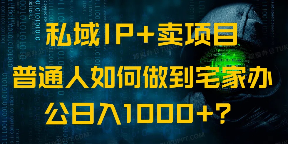 （14400期）私域IP+卖项目，普通人如何做到宅家办公实现日入1000+-中创网_分享中创网创业资讯_最新网络项目资源-网创e学堂