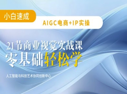 AIGC电商必备实操：21节平面设计实战课，教你玩转AI-中创网_分享中创网创业资讯_最新网络项目资源-网创e学堂