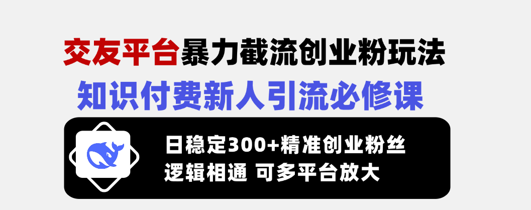 （14432期）交友平台暴力截流创业粉玩法，知识付费新人引流必修课，日稳定300+精准…-中创网_分享中创网创业资讯_最新网络项目资源-网创e学堂