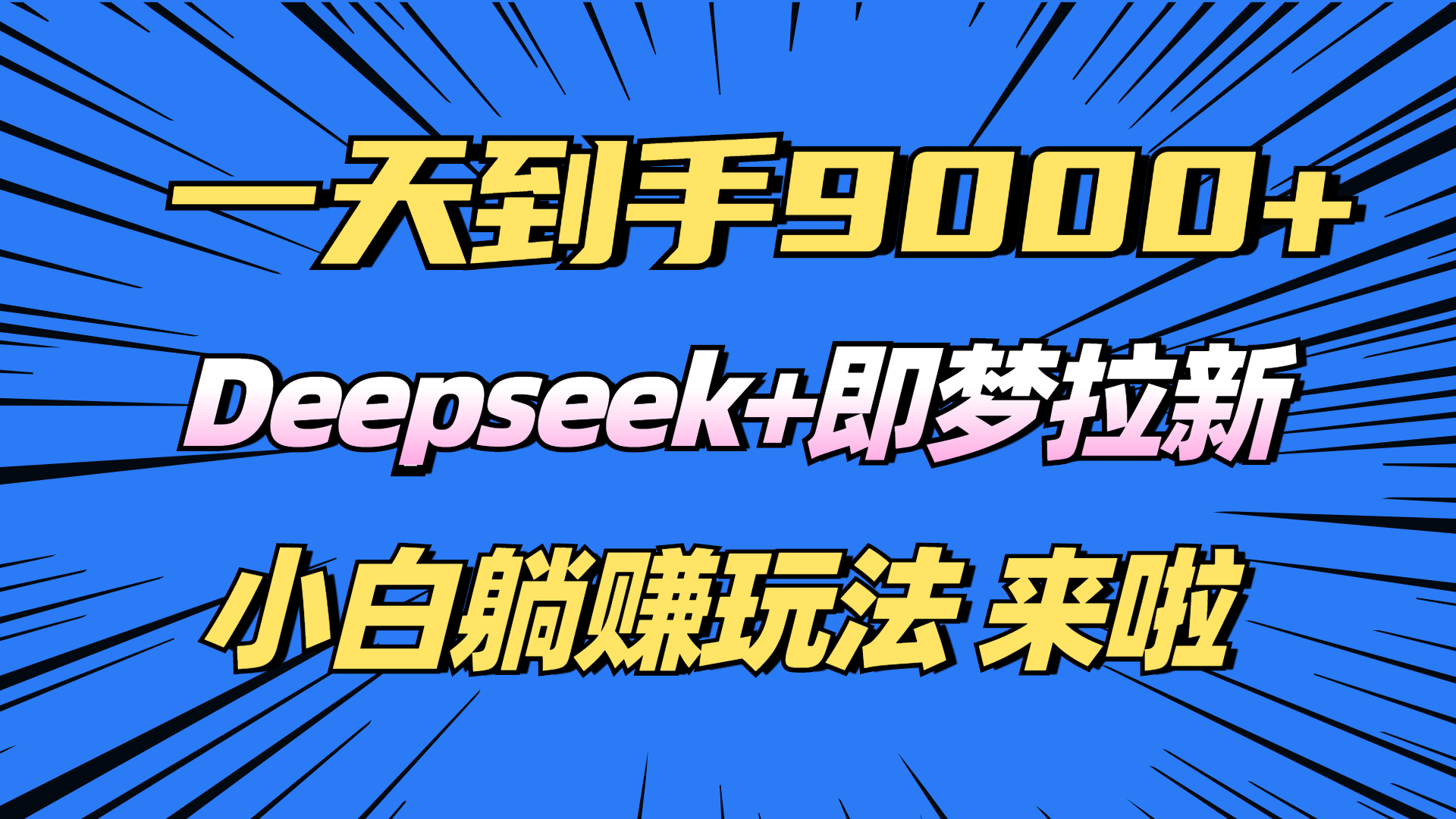 （14371期）日入9000+！Deepseek+即梦拉新，新手躺赚攻略来啦！-中创网_分享中创网创业资讯_最新网络项目资源-网创e学堂