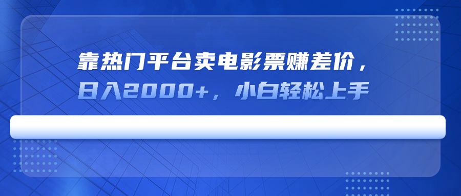 （14564期）靠热门平台卖电影票赚差价，日入2000+，小白轻松上手-中创网_分享中创网创业资讯_最新网络项目资源-网创e学堂