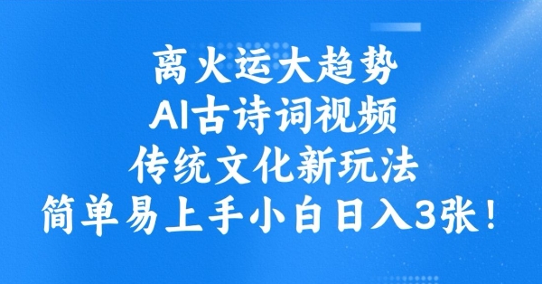 离火运大趋势，ai古诗词视频，传统文化新玩法，简单易上手小白日入3张-中创网_分享中创网创业资讯_最新网络项目资源-网创e学堂