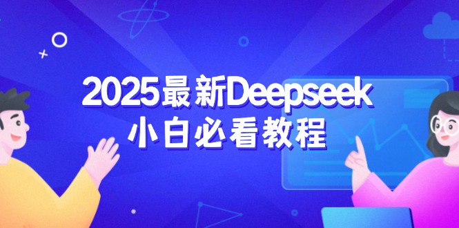 （14391期）2025最新Deepseek小白必看教程：从注册登录到深度思考，一站式学习体验-中创网_分享中创网创业资讯_最新网络项目资源-网创e学堂