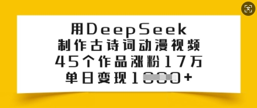 用DeepSeek制作古诗词动漫视频，45个作品涨粉17万，单日变现多张-中创网_分享中创网创业资讯_最新网络项目资源-网创e学堂