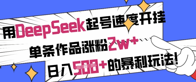 用DeepSeek起号速度开挂，单条作品涨粉2w+，日入5张+的暴利玩法-中创网_分享中创网创业资讯_最新网络项目资源-网创e学堂