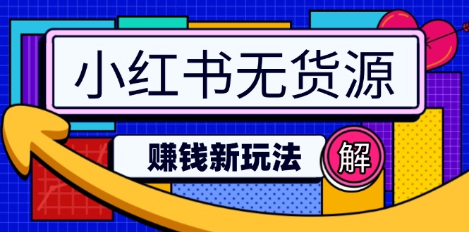 （14424期）小红书无货源赚钱新玩法：无需涨粉囤货直播，轻松实现日破2w-中创网_分享中创网创业资讯_最新网络项目资源-网创e学堂