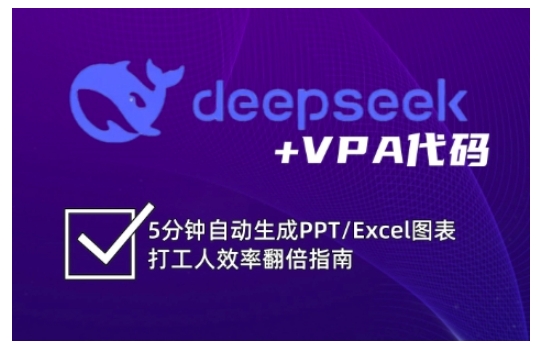 deepseek+VPA代码，5分钟自动生成PPT/Excel图表打工人效率翻倍指南-中创网_分享中创网创业资讯_最新网络项目资源-网创e学堂